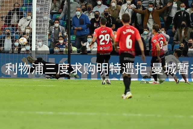 利物浦三度求购明特遭拒 曼城暂未出手角逐
