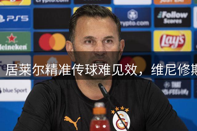 居莱尔精准传球难见效，维尼修斯边路传中遭封堵